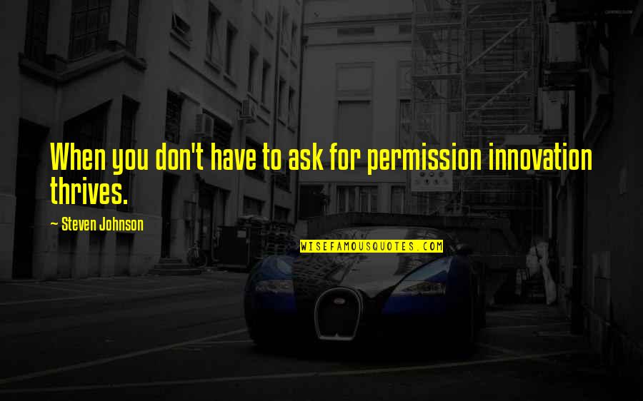 Good Johnson Quotes By Steven Johnson: When you don't have to ask for permission Good Johnson Quotes By Steven Johnson: When you don't have to ask for permission
