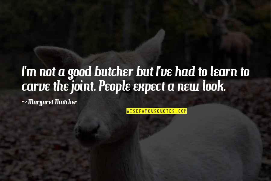 Good Joint Quotes By Margaret Thatcher: I'm not a good butcher but I've had