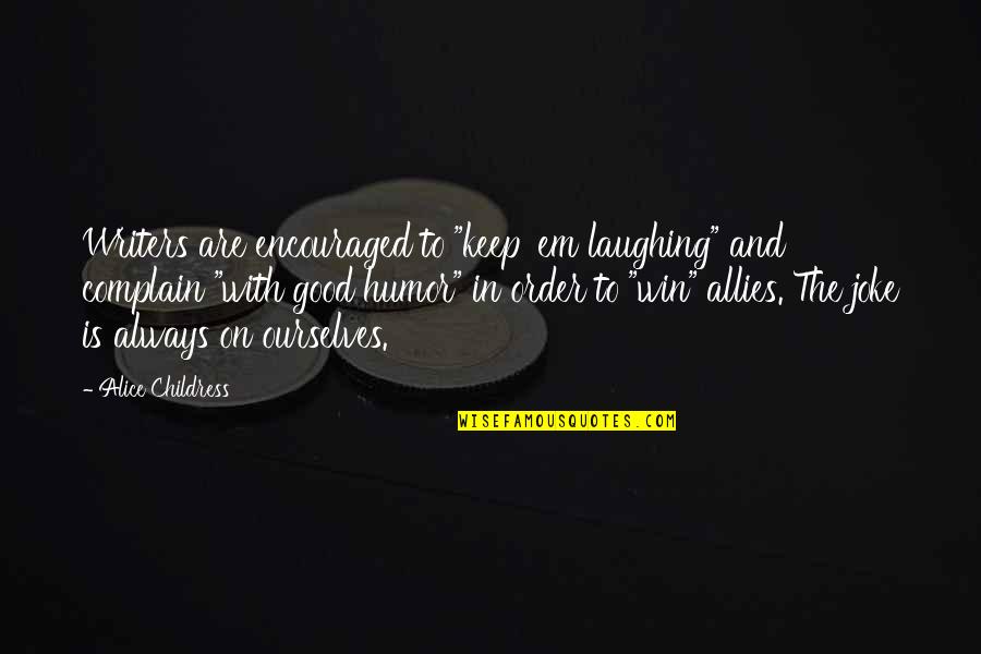 Good Joke Quotes By Alice Childress: Writers are encouraged to "keep 'em laughing" and Good Joke Quotes By Alice Childress: Writers are encouraged to "keep 'em laughing" and