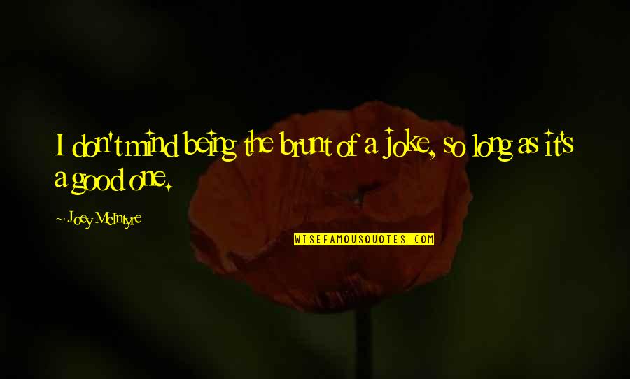 Good Joke Quotes By Joey McIntyre: I don't mind being the brunt of a