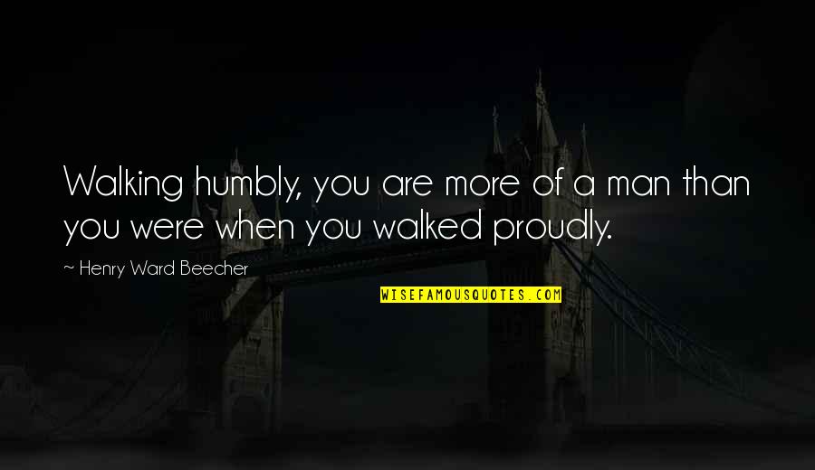 Good Jon Stewart Quotes By Henry Ward Beecher: Walking humbly, you are more of a man