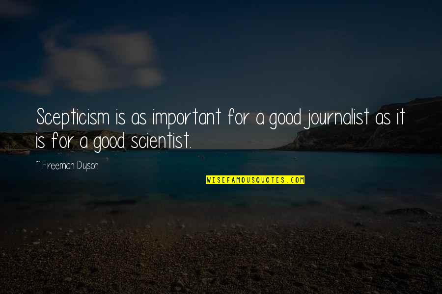 Good Journalist Quotes By Freeman Dyson: Scepticism is as important for a good journalist