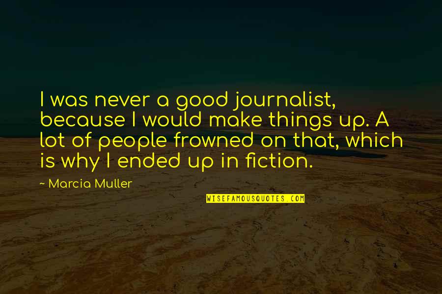 Good Journalist Quotes By Marcia Muller: I was never a good journalist, because I Good Journalist Quotes By Marcia Muller: I was never a good journalist, because I