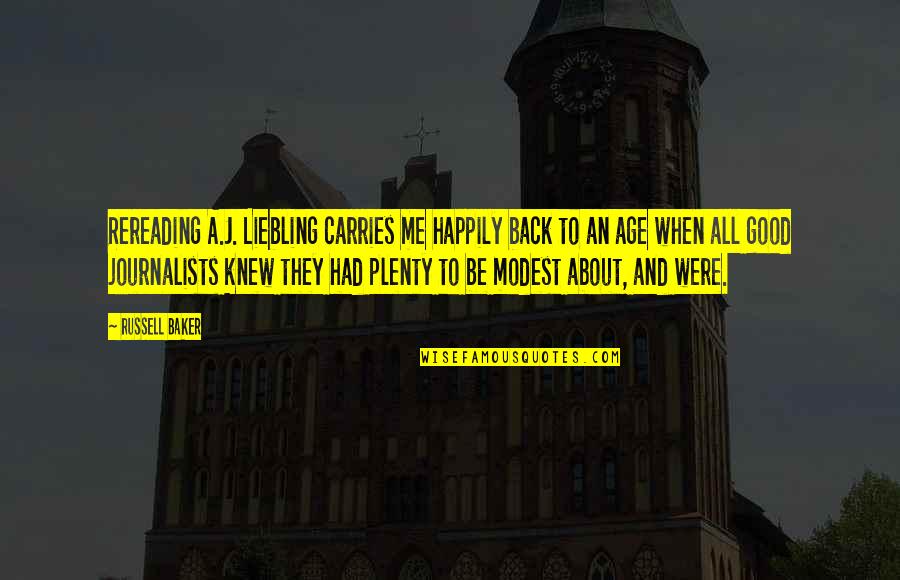 Good Journalists Quotes By Russell Baker: Rereading A.J. Liebling carries me happily back to Good Journalists Quotes By Russell Baker: Rereading A.J. Liebling carries me happily back to