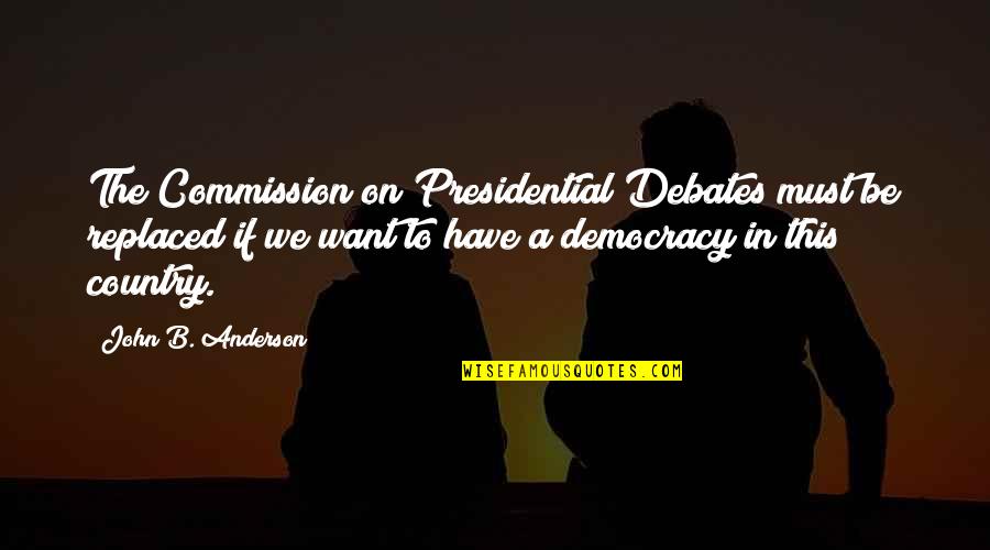 Good Joy Division Quotes By John B. Anderson: The Commission on Presidential Debates must be replaced