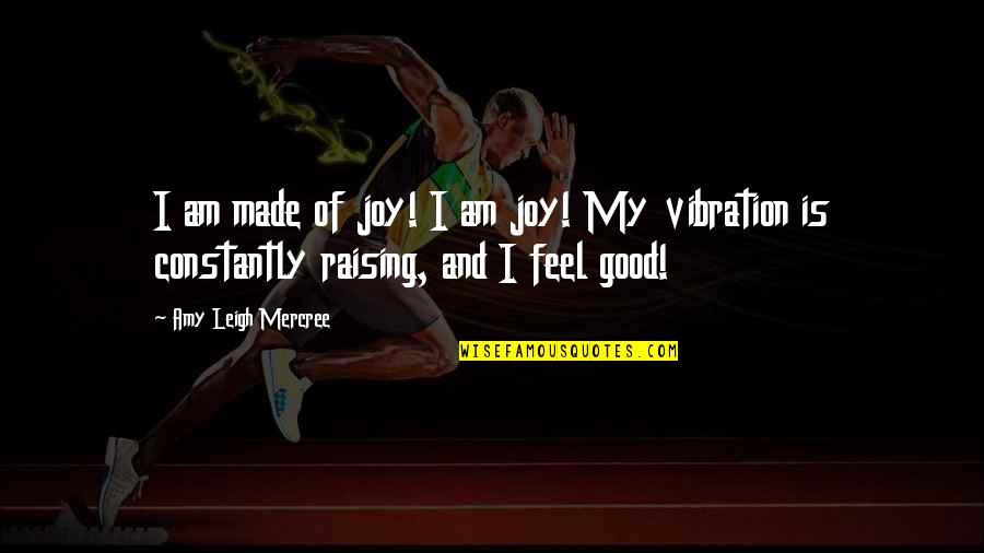 Good Joy Life Quotes By Amy Leigh Mercree: I am made of joy! I am joy!