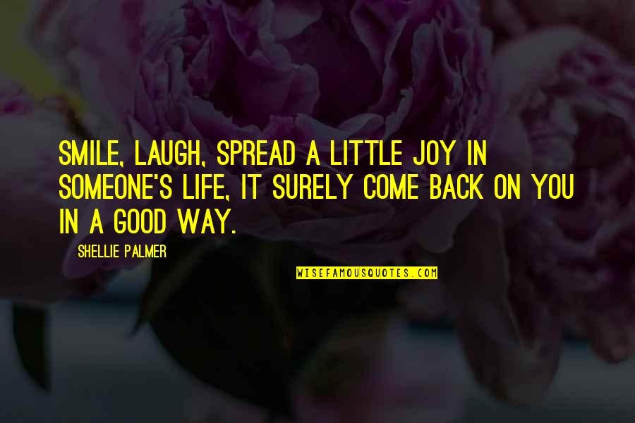 Good Joy Life Quotes By Shellie Palmer: Smile, laugh, spread a little joy in someone's