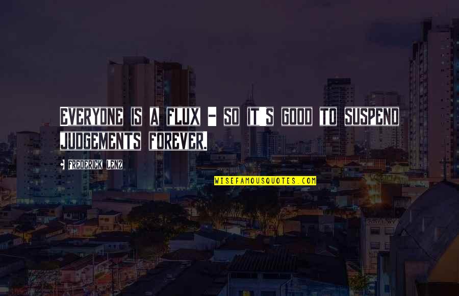 Good Judgement Quotes By Frederick Lenz: Everyone is a flux - so it's good Good Judgement Quotes By Frederick Lenz: Everyone is a flux - so it's good