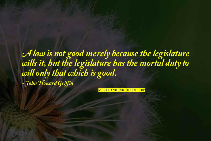 Good Judgement Quotes By John Howard Griffin: A law is not good merely because the