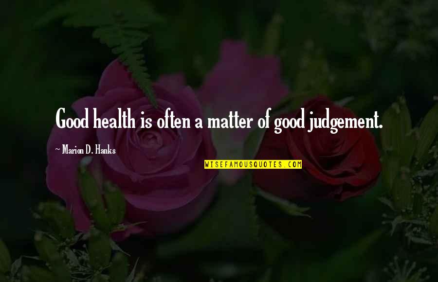Good Judgement Quotes By Marion D. Hanks: Good health is often a matter of good