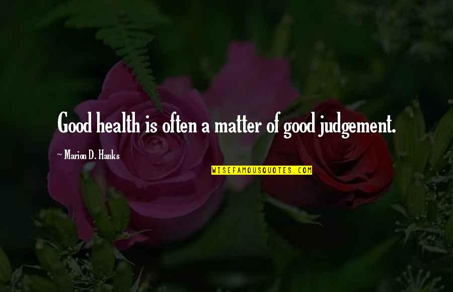 Good Judgement Quotes By Marion D. Hanks: Good health is often a matter of good Good Judgement Quotes By Marion D. Hanks: Good health is often a matter of good