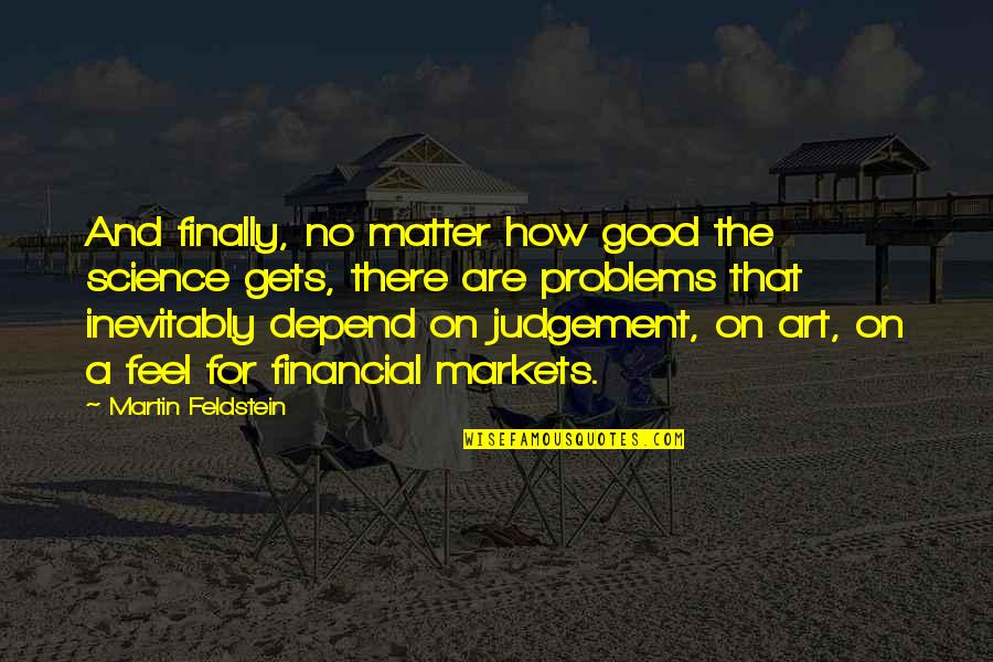 Good Judgement Quotes By Martin Feldstein: And finally, no matter how good the science