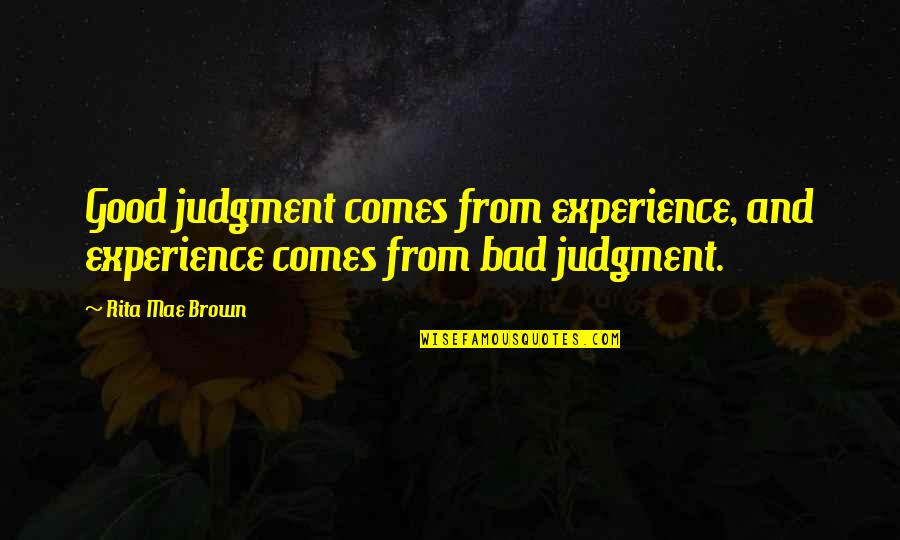 Good Judgement Quotes By Rita Mae Brown: Good judgment comes from experience, and experience comes