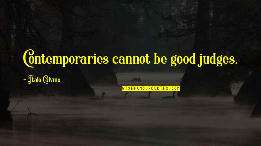 Good Judges Quotes By Italo Calvino: Contemporaries cannot be good judges. Good Judges Quotes By Italo Calvino: Contemporaries cannot be good judges.