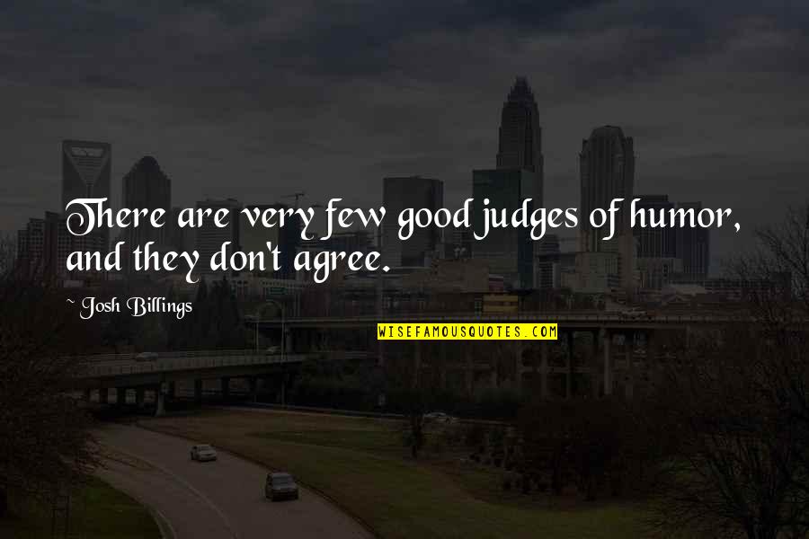 Good Judges Quotes By Josh Billings: There are very few good judges of humor, Good Judges Quotes By Josh Billings: There are very few good judges of humor,