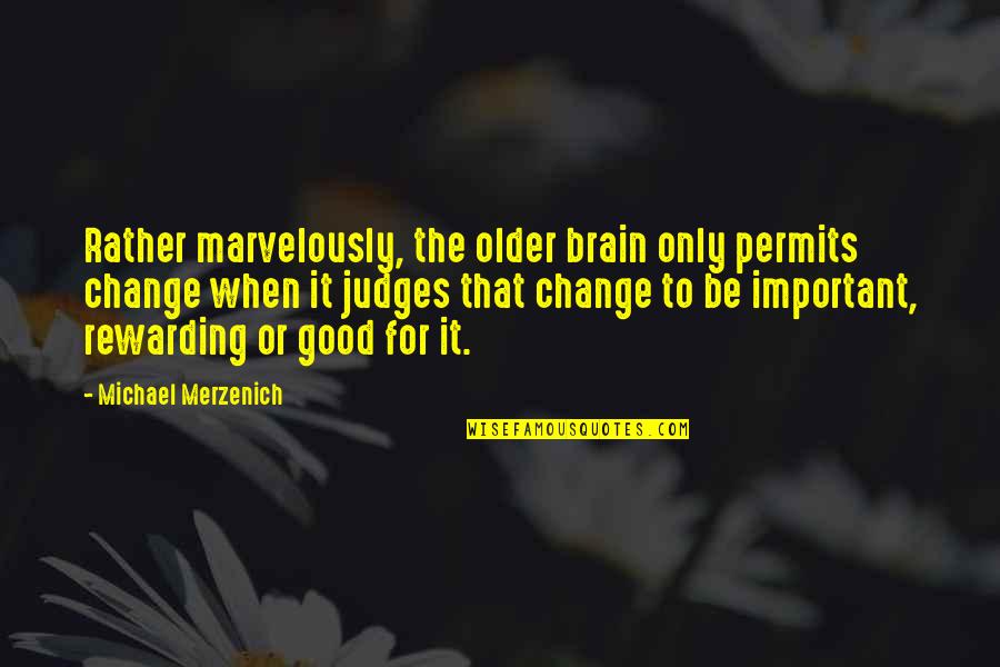 Good Judges Quotes By Michael Merzenich: Rather marvelously, the older brain only permits change Good Judges Quotes By Michael Merzenich: Rather marvelously, the older brain only permits change