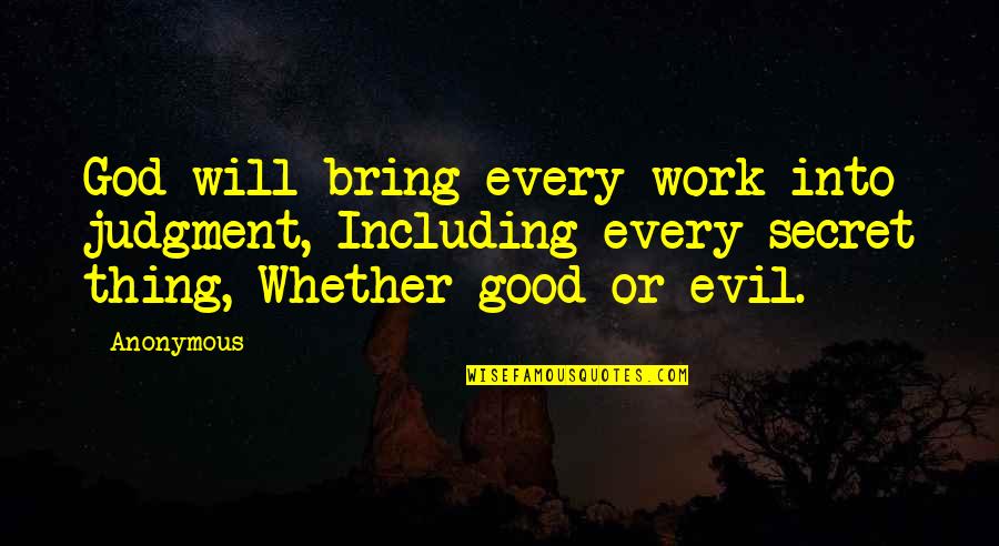 Good Judgment Quotes By Anonymous: God will bring every work into judgment, Including