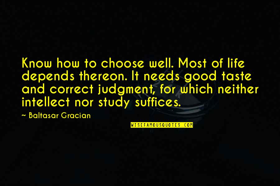 Good Judgment Quotes By Baltasar Gracian: Know how to choose well. Most of life