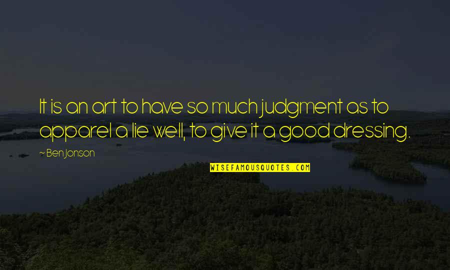 Good Judgment Quotes By Ben Jonson: It is an art to have so much