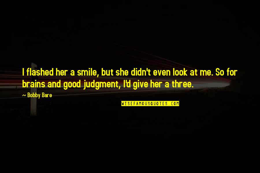 Good Judgment Quotes By Bobby Bare: I flashed her a smile, but she didn't