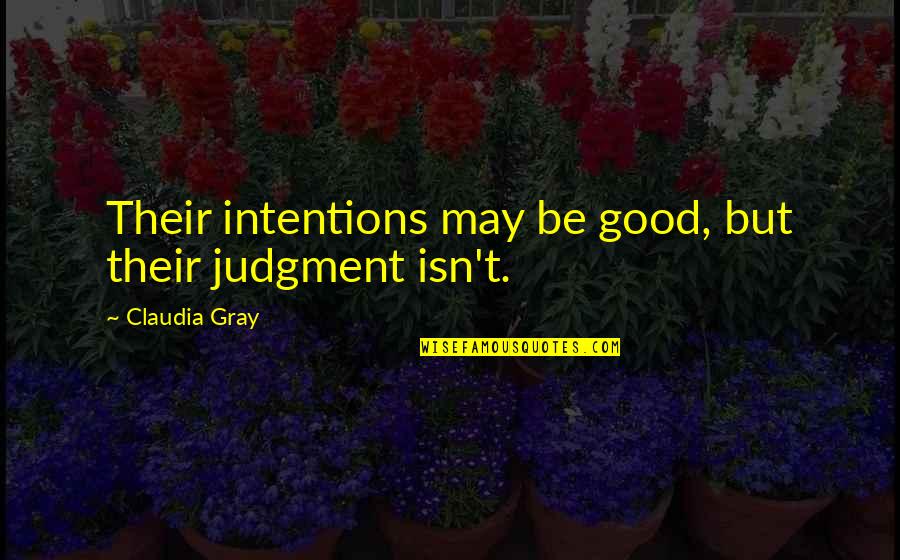 Good Judgment Quotes By Claudia Gray: Their intentions may be good, but their judgment