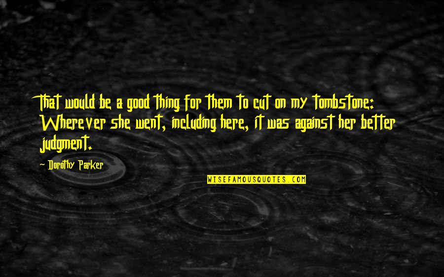 Good Judgment Quotes By Dorothy Parker: That would be a good thing for them