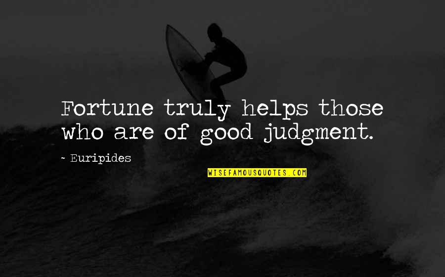 Good Judgment Quotes By Euripides: Fortune truly helps those who are of good
