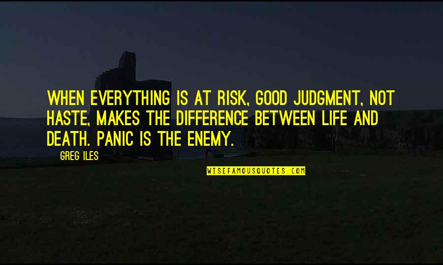 Good Judgment Quotes By Greg Iles: When everything is at risk, good judgment, not