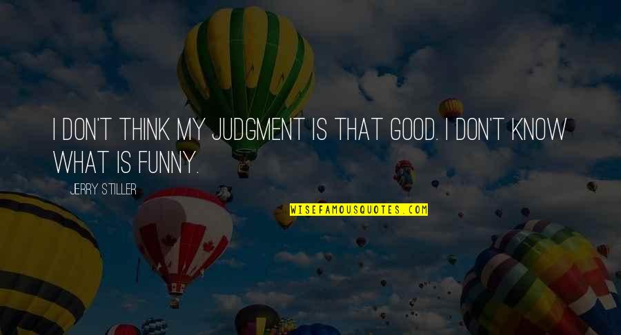 Good Judgment Quotes By Jerry Stiller: I don't think my judgment is that good.