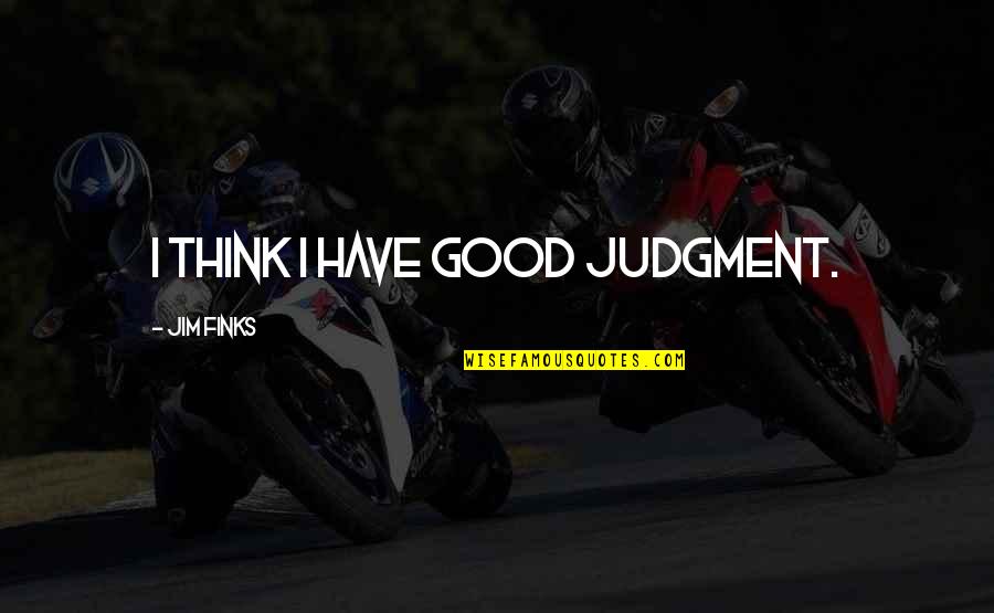 Good Judgment Quotes By Jim Finks: I think I have good judgment.