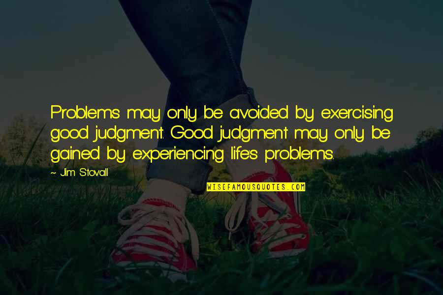 Good Judgment Quotes By Jim Stovall: Problems may only be avoided by exercising good