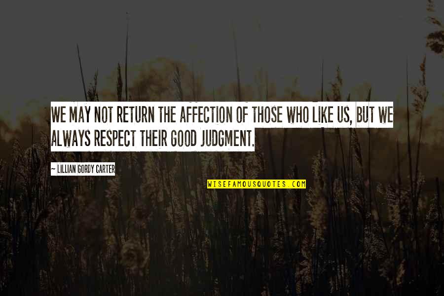 Good Judgment Quotes By Lillian Gordy Carter: We may not return the affection of those