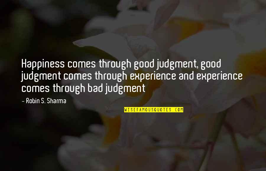 Good Judgment Quotes By Robin S. Sharma: Happiness comes through good judgment, good judgment comes