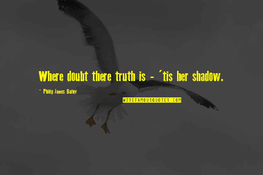 Good Juju Quotes By Philip James Bailey: Where doubt there truth is - 'tis her Good Juju Quotes By Philip James Bailey: Where doubt there truth is - 'tis her