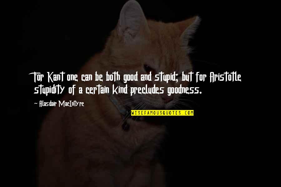 Good Kant Quotes By Alasdair MacIntyre: For Kant one can be both good and Good Kant Quotes By Alasdair MacIntyre: For Kant one can be both good and