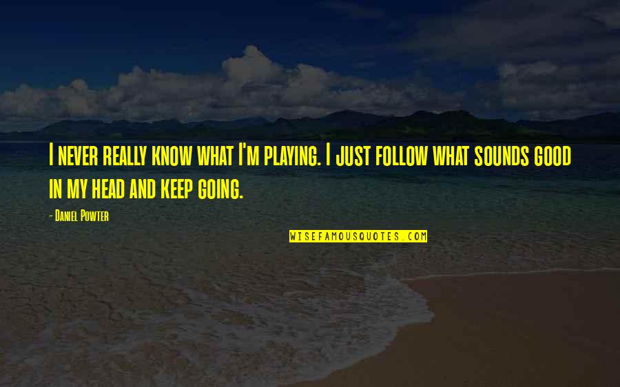 Good Keep Going Quotes By Daniel Powter: I never really know what I'm playing. I