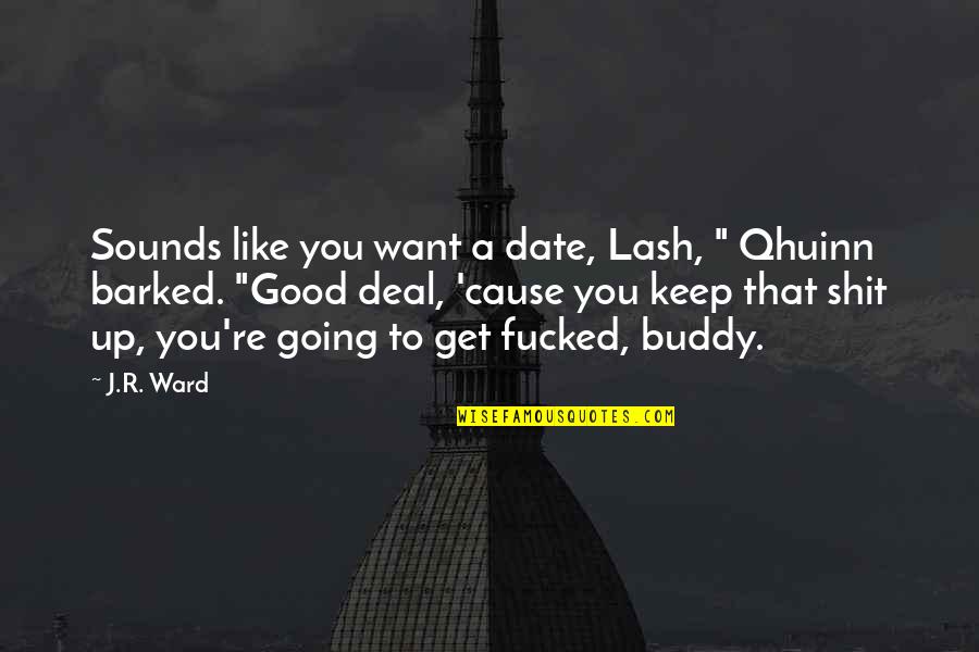 Good Keep Going Quotes By J.R. Ward: Sounds like you want a date, Lash, "