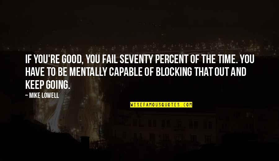 Good Keep Going Quotes By Mike Lowell: If you're good, you fail seventy percent of