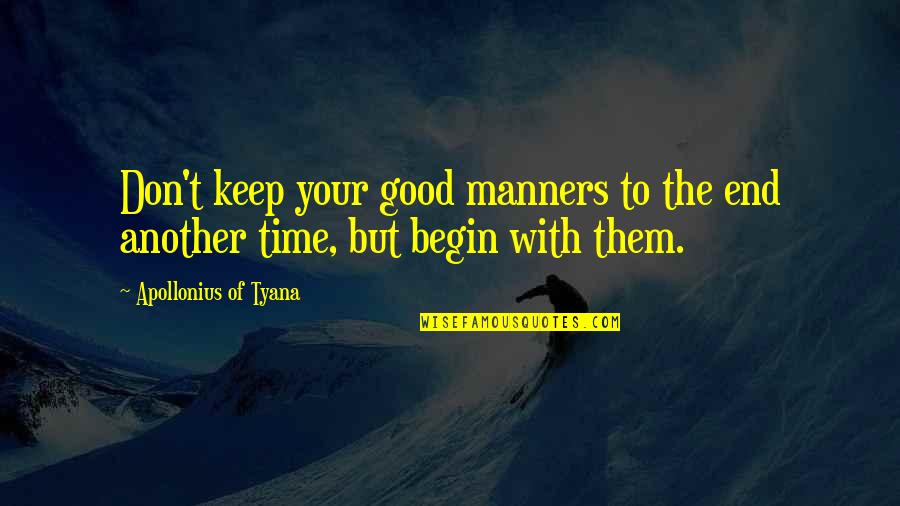 Good Keep It Up Quotes By Apollonius Of Tyana: Don't keep your good manners to the end