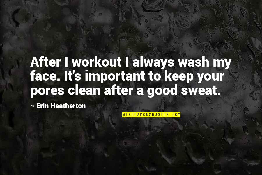 Good Keep It Up Quotes By Erin Heatherton: After I workout I always wash my face.