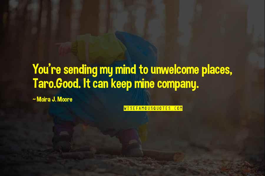 Good Keep It Up Quotes By Moira J. Moore: You're sending my mind to unwelcome places, Taro.Good.