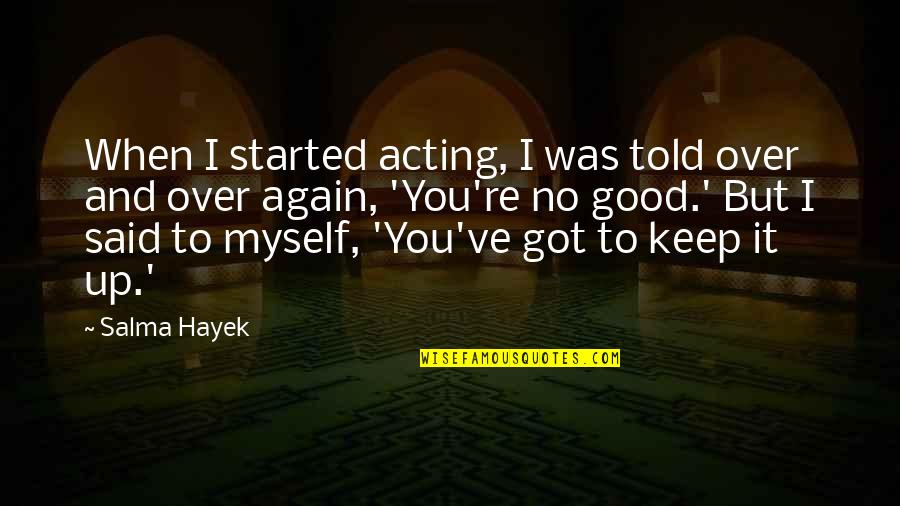 Good Keep It Up Quotes By Salma Hayek: When I started acting, I was told over