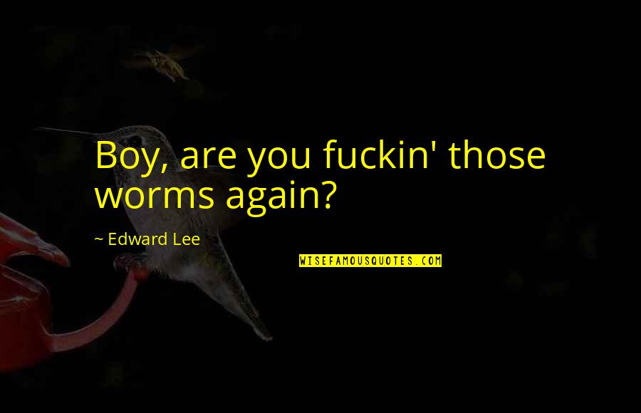 Good Kendrick Lamar Quotes By Edward Lee: Boy, are you fuckin' those worms again?
