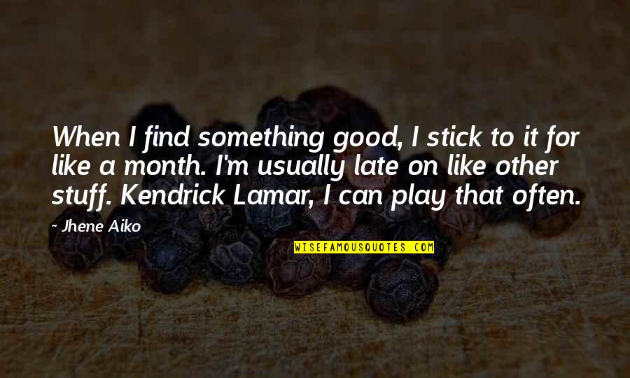 Good Kendrick Lamar Quotes By Jhene Aiko: When I find something good, I stick to