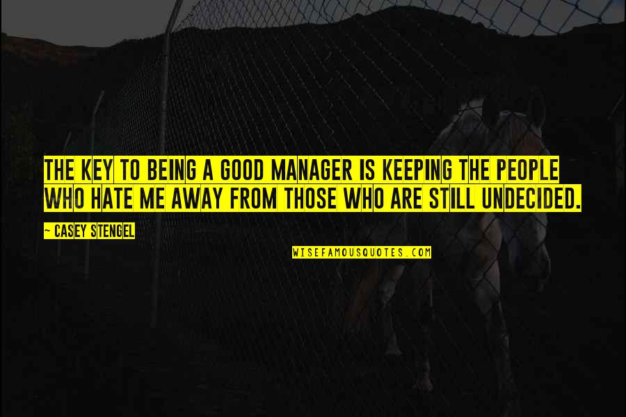 Good Key Quotes By Casey Stengel: The key to being a good manager is