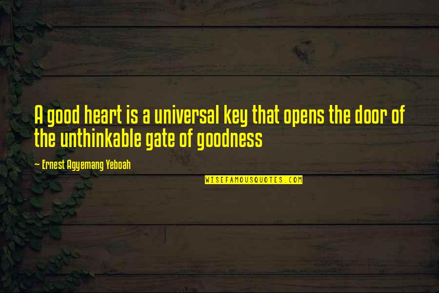 Good Key Quotes By Ernest Agyemang Yeboah: A good heart is a universal key that
