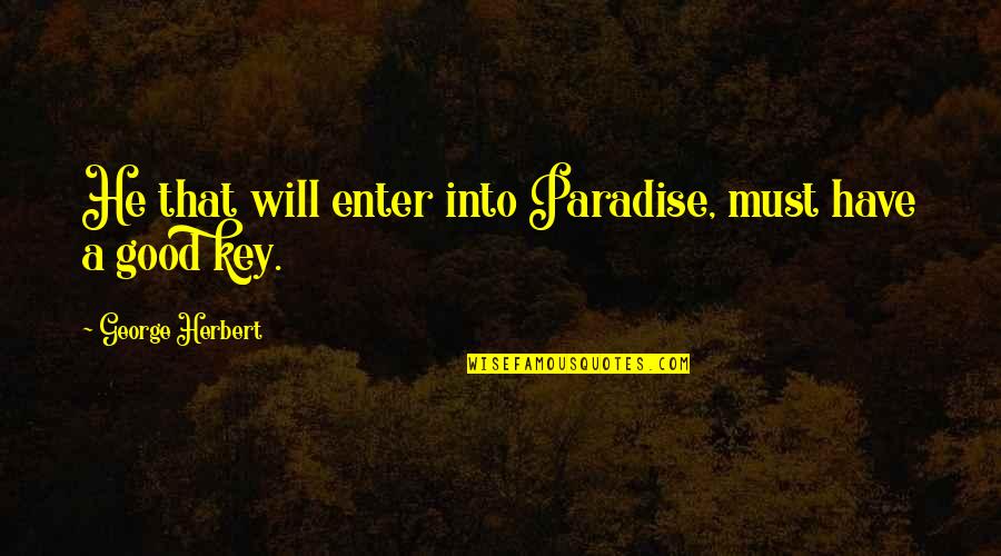 Good Key Quotes By George Herbert: He that will enter into Paradise, must have