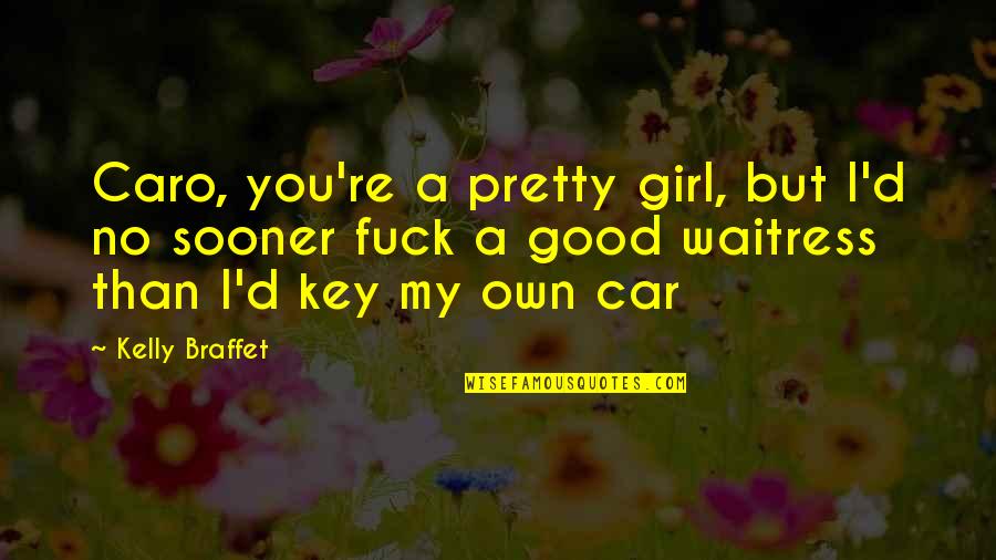 Good Key Quotes By Kelly Braffet: Caro, you're a pretty girl, but I'd no