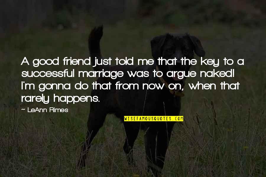 Good Key Quotes By LeAnn Rimes: A good friend just told me that the