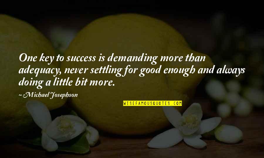 Good Key Quotes By Michael Josephson: One key to success is demanding more than